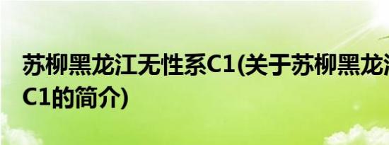 苏柳黑龙江无性系C1(关于苏柳黑龙江无性系C1的简介)