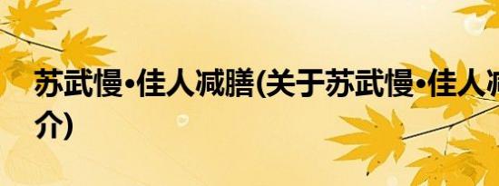 苏武慢·佳人减膳(关于苏武慢·佳人减膳的简介)