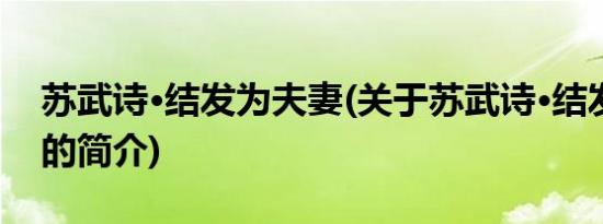 苏武诗·结发为夫妻(关于苏武诗·结发为夫妻的简介)