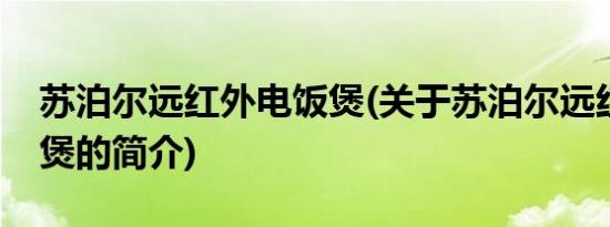 苏泊尔远红外电饭煲(关于苏泊尔远红外电饭煲的简介)