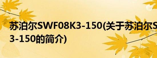 苏泊尔SWF08K3-150(关于苏泊尔SWF08K3-150的简介)