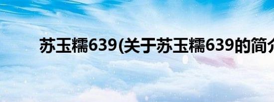 苏玉糯639(关于苏玉糯639的简介)