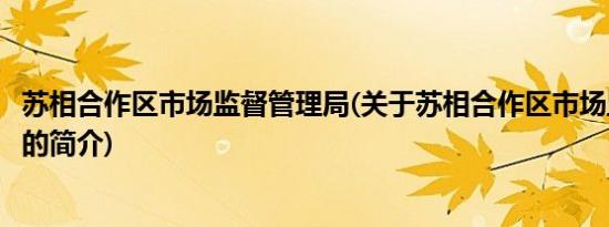 苏相合作区市场监督管理局(关于苏相合作区市场监督管理局的简介)