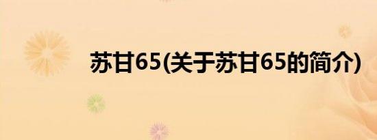 苏甘65(关于苏甘65的简介)