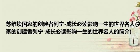 苏维埃国家的创建者列宁-成长必读影响一生的世界名人(关于苏维埃国家的创建者列宁-成长必读影响一生的世界名人的简介)