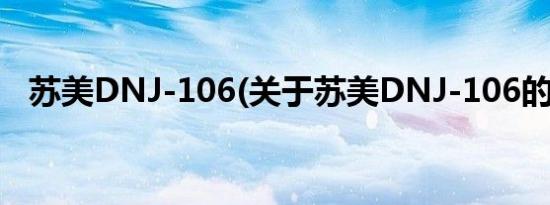 苏美DNJ-106(关于苏美DNJ-106的简介)