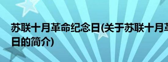 苏联十月革命纪念日(关于苏联十月革命纪念日的简介)