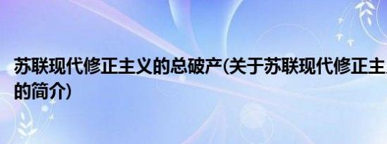 苏联现代修正主义的总破产(关于苏联现代修正主义的总破产的简介)