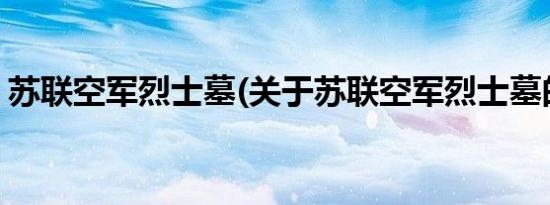 苏联空军烈士墓(关于苏联空军烈士墓的简介)