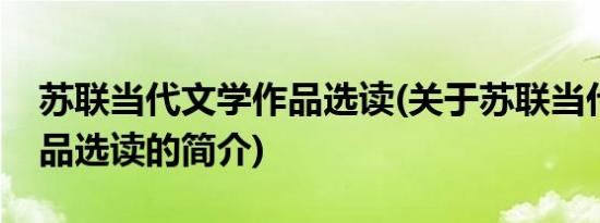 苏联当代文学作品选读(关于苏联当代文学作品选读的简介)