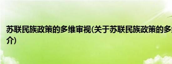 苏联民族政策的多维审视(关于苏联民族政策的多维审视的简介)