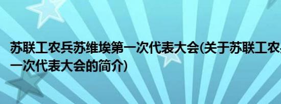 苏联工农兵苏维埃第一次代表大会(关于苏联工农兵苏维埃第一次代表大会的简介)