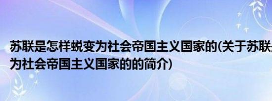 苏联是怎样蜕变为社会帝国主义国家的(关于苏联是怎样蜕变为社会帝国主义国家的的简介)