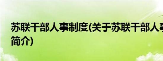 苏联干部人事制度(关于苏联干部人事制度的简介)