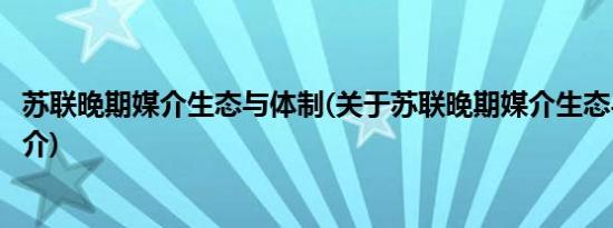 苏联晚期媒介生态与体制(关于苏联晚期媒介生态与体制的简介)