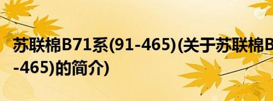 苏联棉B71系(91-465)(关于苏联棉B71系(91-465)的简介)