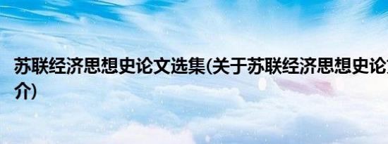 苏联经济思想史论文选集(关于苏联经济思想史论文选集的简介)