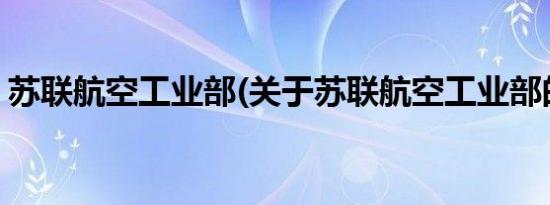 苏联航空工业部(关于苏联航空工业部的简介)