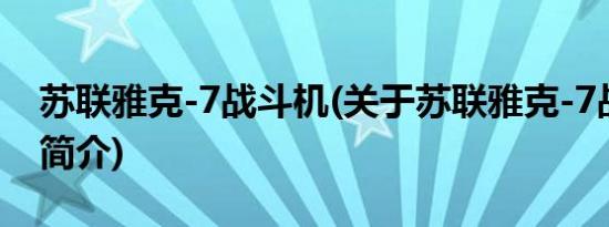 苏联雅克-7战斗机(关于苏联雅克-7战斗机的简介)