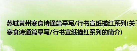 苏轼黄州寒食诗通篇摹写/行书宣纸描红系列(关于苏轼黄州寒食诗通篇摹写/行书宣纸描红系列的简介)