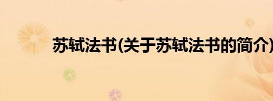 苏轼法书(关于苏轼法书的简介)