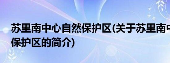 苏里南中心自然保护区(关于苏里南中心自然保护区的简介)