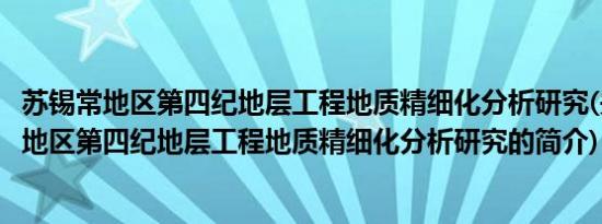 苏锡常地区第四纪地层工程地质精细化分析研究(关于苏锡常地区第四纪地层工程地质精细化分析研究的简介)