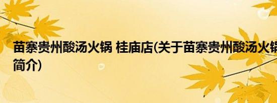 苗寨贵州酸汤火锅 桂庙店(关于苗寨贵州酸汤火锅 桂庙店的简介)