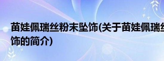 苗娃佩瑞丝粉末坠饰(关于苗娃佩瑞丝粉末坠饰的简介)