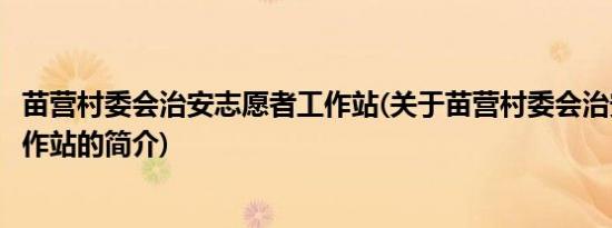 苗营村委会治安志愿者工作站(关于苗营村委会治安志愿者工作站的简介)