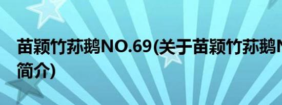 苗颖竹荪鹅NO.69(关于苗颖竹荪鹅NO.69的简介)