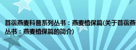 苜蓿燕麦科普系列丛书：燕麦植保篇(关于苜蓿燕麦科普系列丛书：燕麦植保篇的简介)