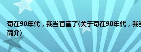 苟在90年代，我当首富了(关于苟在90年代，我当首富了的简介)