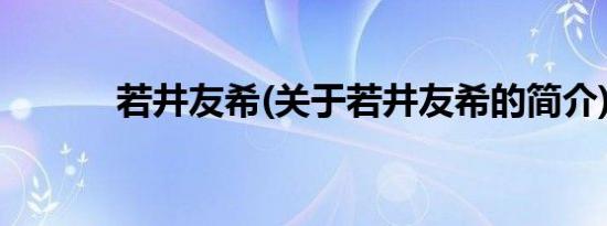 若井友希(关于若井友希的简介)