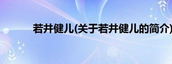 若井健儿(关于若井健儿的简介)