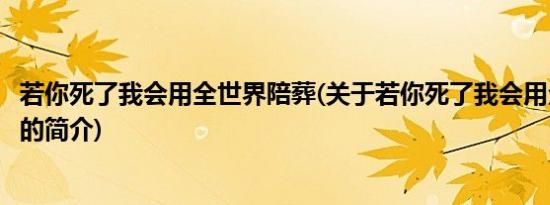 若你死了我会用全世界陪葬(关于若你死了我会用全世界陪葬的简介)