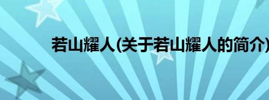 若山耀人(关于若山耀人的简介)