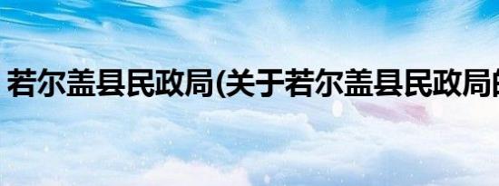 若尔盖县民政局(关于若尔盖县民政局的简介)