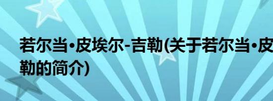 若尔当·皮埃尔-吉勒(关于若尔当·皮埃尔-吉勒的简介)