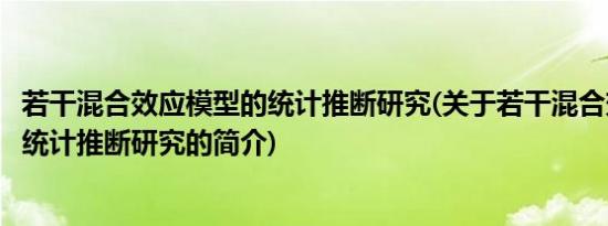 若干混合效应模型的统计推断研究(关于若干混合效应模型的统计推断研究的简介)