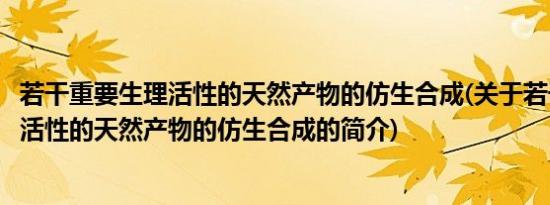 若干重要生理活性的天然产物的仿生合成(关于若干重要生理活性的天然产物的仿生合成的简介)