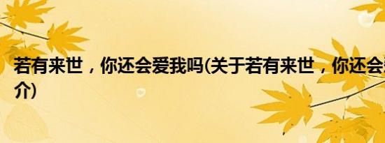 若有来世，你还会爱我吗(关于若有来世，你还会爱我吗的简介)