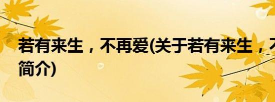 若有来生，不再爱(关于若有来生，不再爱的简介)