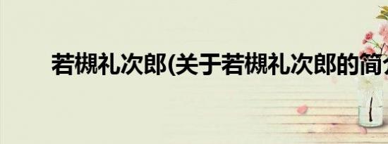 若槻礼次郎(关于若槻礼次郎的简介)