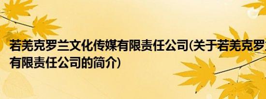 若羌克罗兰文化传媒有限责任公司(关于若羌克罗兰文化传媒有限责任公司的简介)