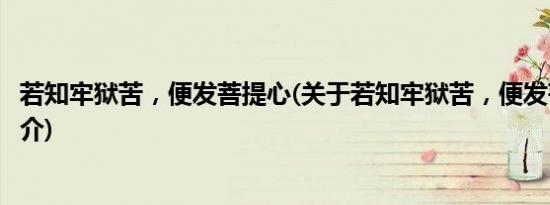 若知牢狱苦，便发菩提心(关于若知牢狱苦，便发菩提心的简介)