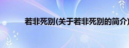 若非死别(关于若非死别的简介)