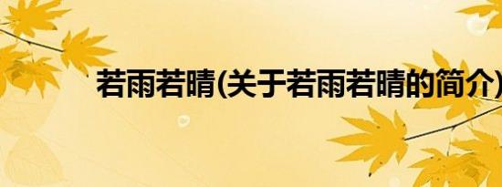 若雨若晴(关于若雨若晴的简介)