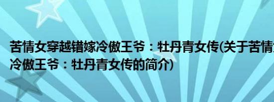 苦情女穿越错嫁冷傲王爷：牡丹青女传(关于苦情女穿越错嫁冷傲王爷：牡丹青女传的简介)