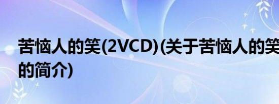 苦恼人的笑(2VCD)(关于苦恼人的笑(2VCD)的简介)